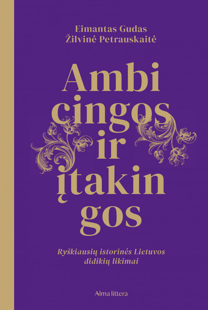 Ambicingas ir įtakingas Lietuvos moteris aprašęs istorikas Eimantas Gudas: „Moterys stengėsi dėl vyrų, o vyrai – dėl Lietuvos“